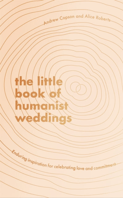The Little Book of Humanist Weddings : Enduring inspiration for celebrating love and commitment-9780349429731