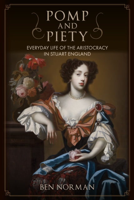 Pomp and Piety : Everyday Life of the Aristocracy in Stuart England-9781398110175