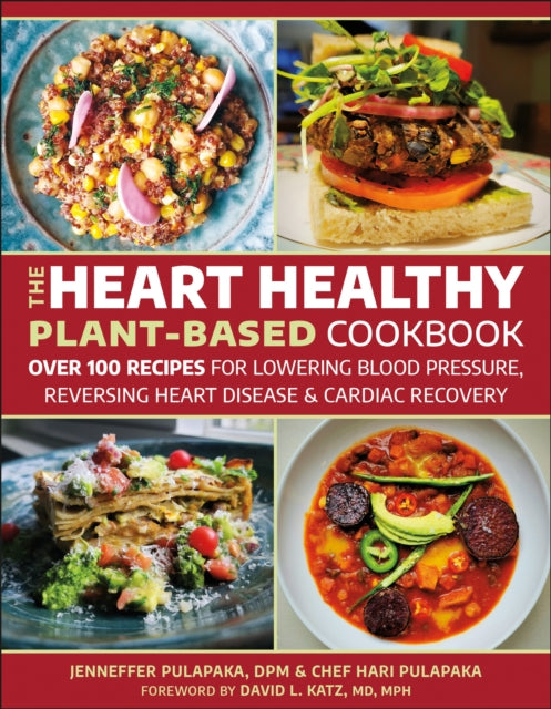 The Heart Healthy Plant-Based Cookbook : Over 100 Recipes for Lowering Blood Pressure, Reversing Heart Disease & Cardiac Recovery-9781578269518