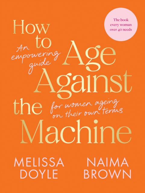 How to Age Against the Machine : An Empowering Guide for Women Ageing on Their Own Terms-9781743798584