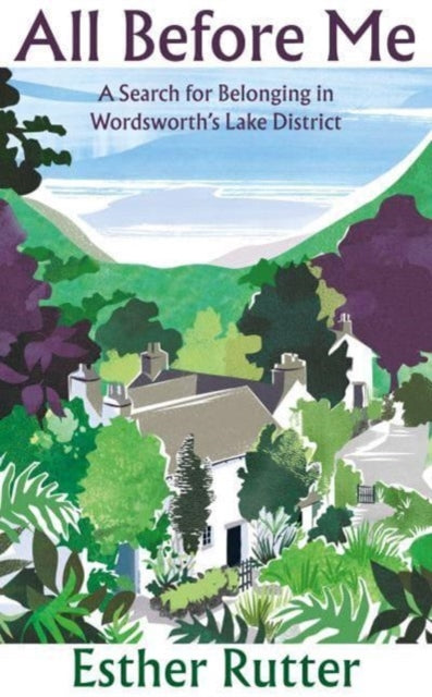 All Before Me : A Search for Belonging in Wordsworth’s Lake District-9781783787951