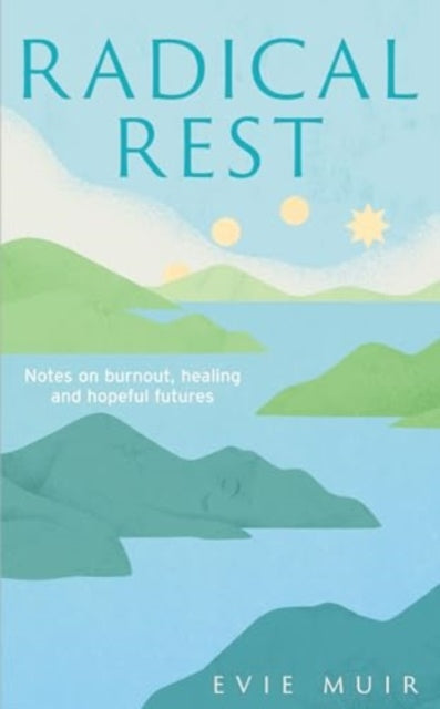 Radical Rest : Notes on Burnout, Healing and Hopeful Futures-9781783967650