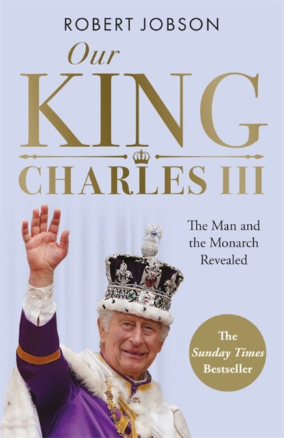 Our King: Charles III : The Man and the Monarch Revealed - Commemorate the historic coronation of the new King-9781789467086