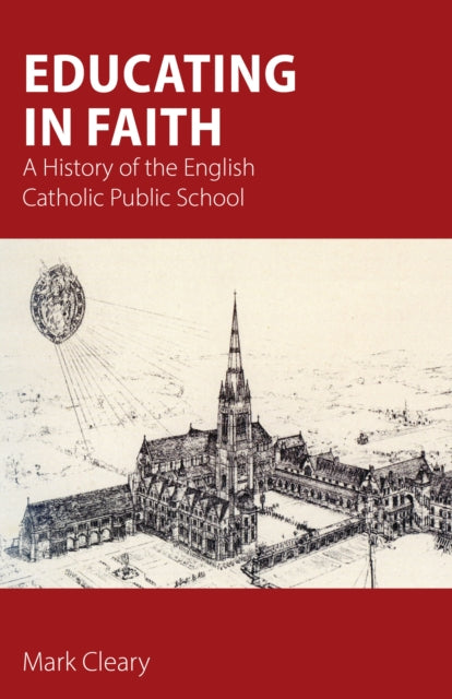 Educating in Faith : A History of the English Catholic Public School-9781789593372
