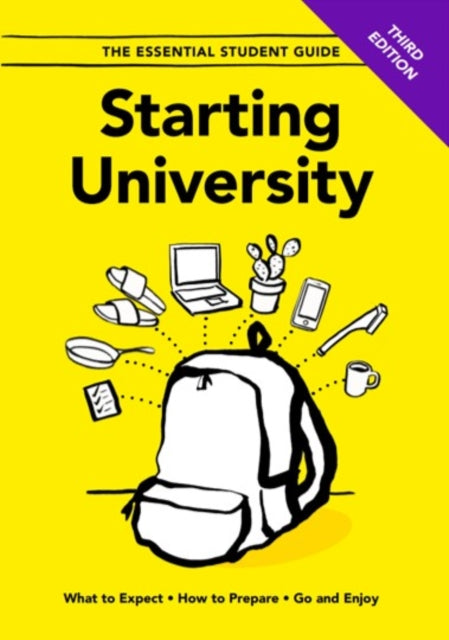 Starting University - Third Edition : What to Expect, How to Prepare, Go and Enjoy : 3-9781916102750