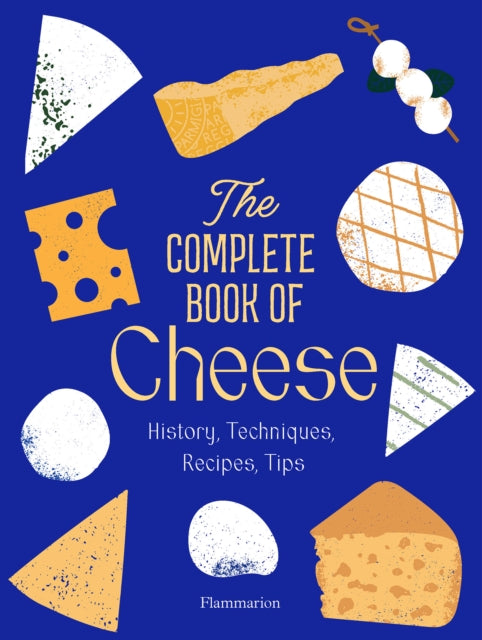 The Complete Book of Cheese : History, Techniques, Recipes, Tips-9782080447487