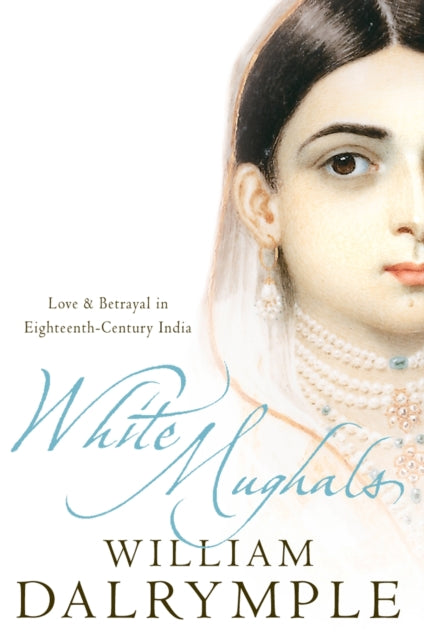 White Mughals : Love and Betrayal in 18th-Century India-9780006550969
