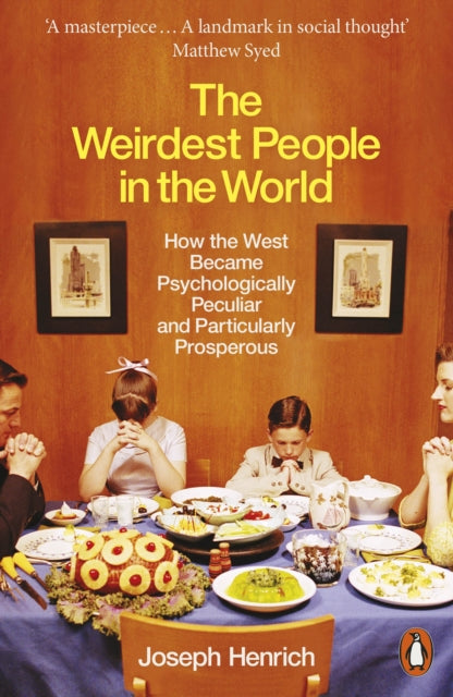 The Weirdest People in the World : How the West Became Psychologically Peculiar and Particularly Prosperous-9780141976211