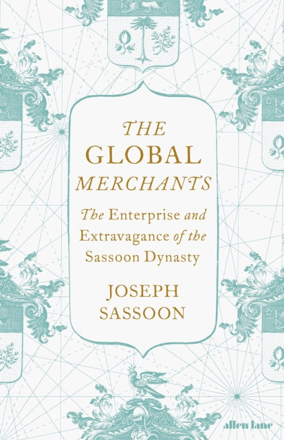 The Global Merchants : The Enterprise and Extravagance of the Sassoon Dynasty-9780241388648