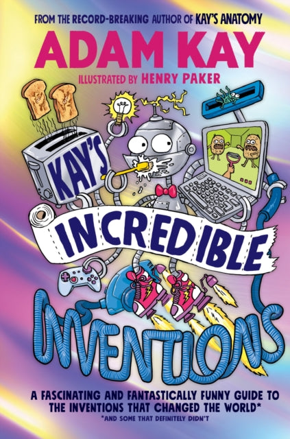Kay's Incredible Inventions : A fascinating and fantastically funny guide to inventions that changed the world (and some that definitely didn't)-9780241540787