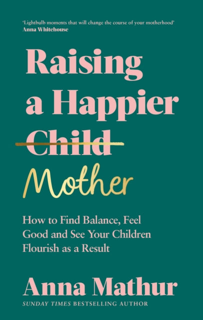 Raising A Happier Mother : How to Find Balance, Feel Good and See Your Children Flourish as a Result.-9780241559833