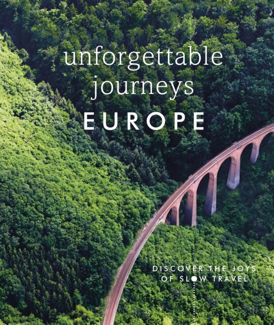 Unforgettable Journeys Europe : Discover the Joys of Slow Travel-9780241606056