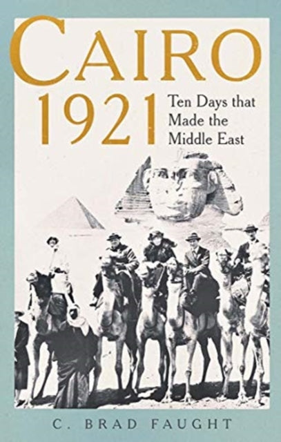 Cairo 1921 : Ten Days that Made the Middle East-9780300256741