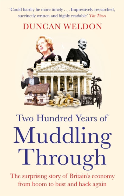 Two Hundred Years of Muddling Through : The surprising story of Britain's economy from boom to bust and back again-9780349144276