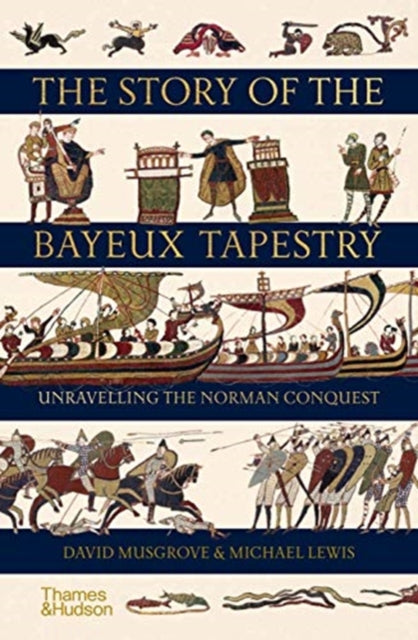The Story of the Bayeux Tapestry : Unravelling the Norman Conquest-9780500252420