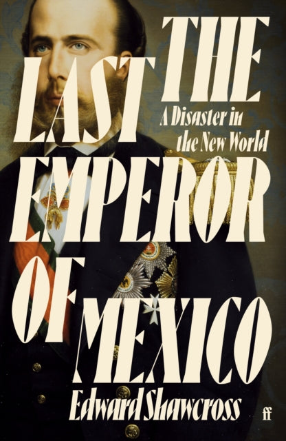 The Last Emperor of Mexico : A Disaster in the New World-9780571360574