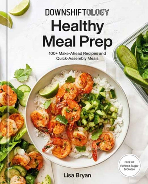 Downshiftology Healthy Meal Prep : 100+ Make-Ahead Recipes and Quick-Assembly Meals: A Gluten-Free Cookbook-9780593235577