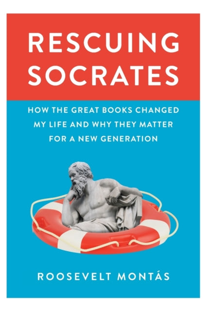 Rescuing Socrates : How the Great Books Changed My Life and Why They Matter for a New Generation-9780691200392