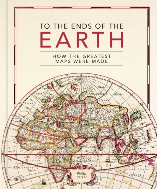 To the Ends of the Earth : How the greatest maps were made-9780711282643