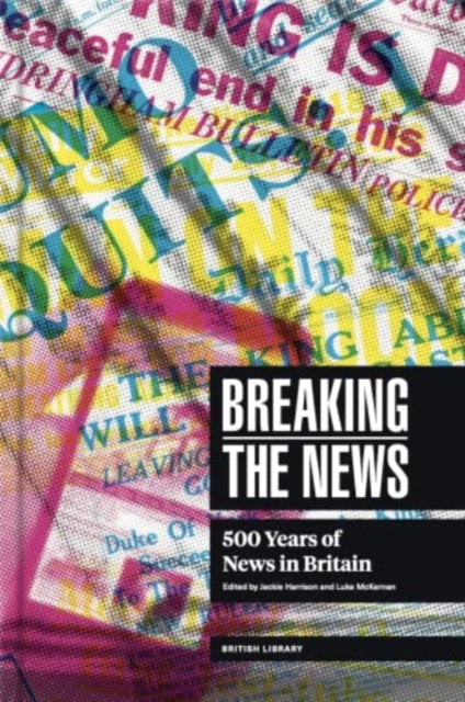 Breaking the News : 500 Years of News in Britain-9780712354417