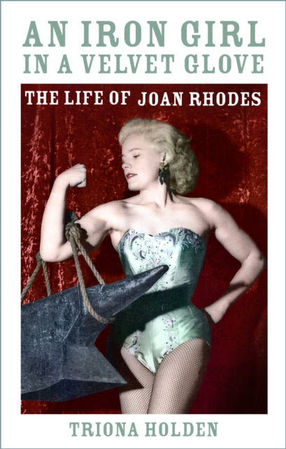 An Iron Girl in a Velvet Glove : The Life of Joan Rhodes-9780750996792