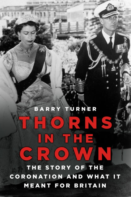 Thorns in the Crown : The Story of the Coronation and What it Meant for Britain-9780750998130