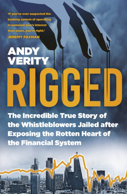 Rigged : The Incredible True Story of the Whistleblowers Jailed after Exposing the Rotten Heart of the Financial System-9780750998857