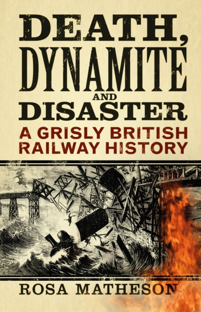 Death, Dynamite and Disaster : A Grisly British Railway History-9780750998949