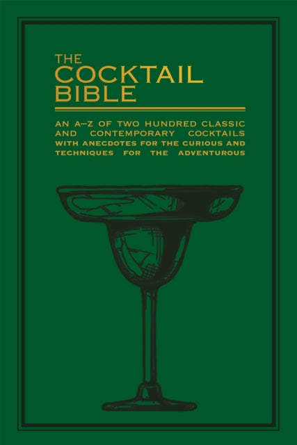The Cocktail Bible : An A-Z of two hundred classic and contemporary cocktail recipes, with anecdotes for the curious and tips and techniques for the adventurous-9780753733066