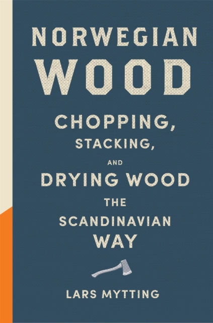 Norwegian Wood : Chopping, Stacking and Drying Wood the Scandinavian Way-9780857052551