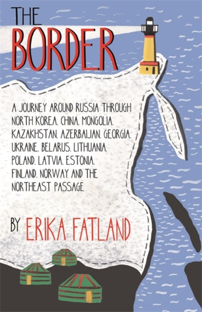 The Border - A Journey Around Russia : Through North Korea, China, Mongolia, Kazakhstan, Azerbaijan, Georgia, Ukraine, Belarus, Lithuania, Poland, Latvia, Estonia, Finland, Norway and the Northeast Pa-9780857057815