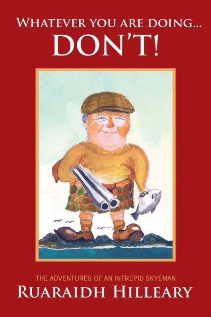 Whatever You are Doing... Don't! : The Adventures of an Intrepid Skyeman-9780995488212
