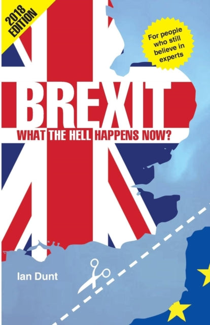 Brexit: What the Hell Happens Now? 2018 Edition-9780995497856