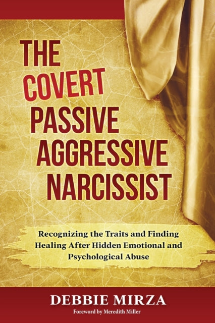 The Covert Passive-Aggressive Narcissist : Recognizing the Traits and Finding Healing After Hidden Emotional and Psychological Abuse-9780998621340