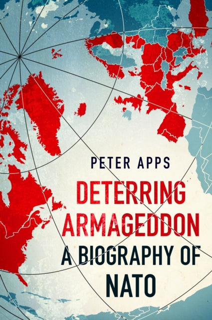 Deterring Armageddon: A Biography of NATO-9781035405756