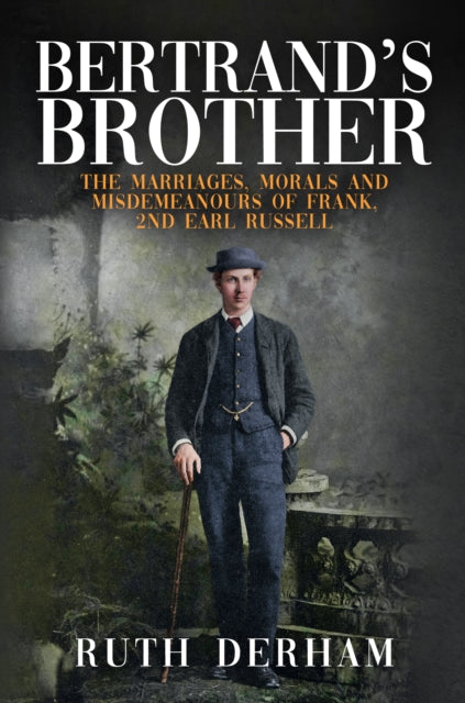 Bertrand's Brother : The Marriages, Morals and Misdemeanours of Frank, 2nd Earl Russell-9781398102835