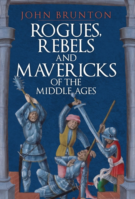 Rogues, Rebels and Mavericks of the Middle Ages-9781398104402