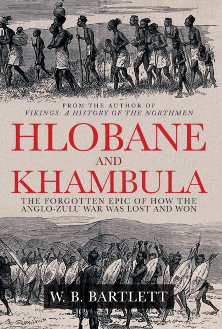 Hlobane and Khambula : The Forgotten Epic of How the Anglo-Zulu War was Lost and Won-9781398109995