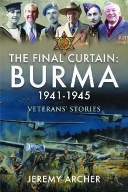 The Final Curtain: Burma 1941-1945 : Veterans' Stories-9781399070416