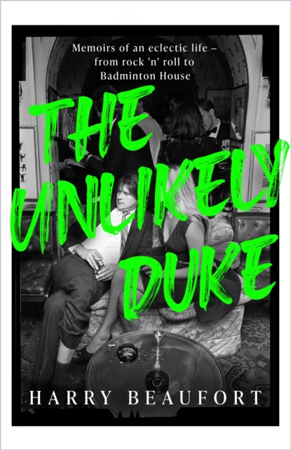 The Unlikely Duke : Memoirs of an eclectic life - from rock 'n' roll to Badminton House-9781399725194