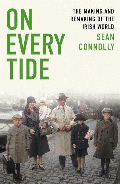 On Every Tide : The making and remaking of the Irish world-9781408709511