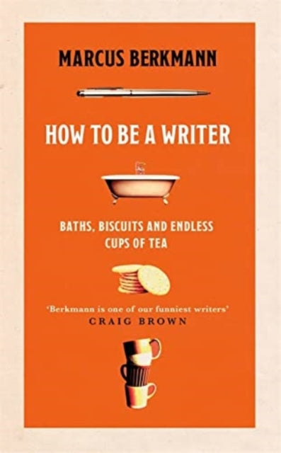 How to Be a Writer : Baths, Biscuits and Endless Cups of Tea-9781408713839