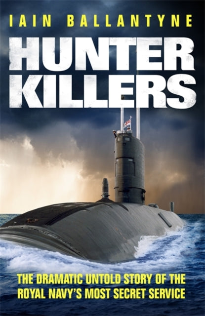 Hunter Killers : The Dramatic Untold Story of the Royal Navy's Most Secret Service-9781409139010