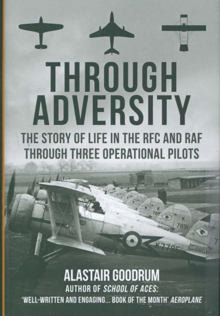 Through Adversity : The Story of Life in the RFC and RAF Through Three Operational Pilots-9781445695457