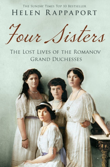 Four Sisters:the Lost Lives of the Romanov Grand Duchesses-9781447227175