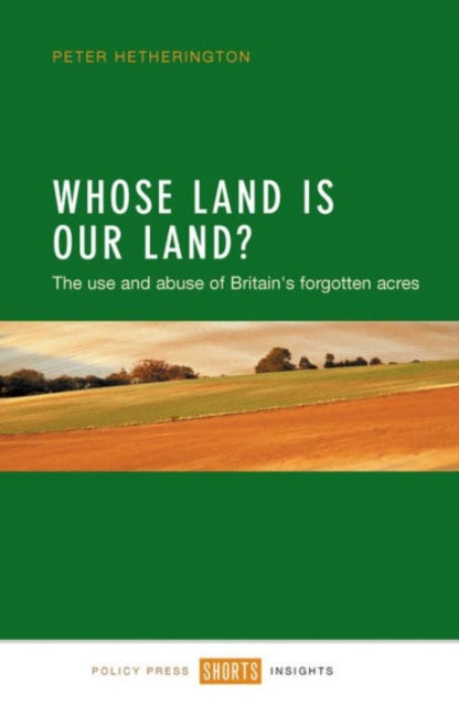 Whose Land Is Our Land? : The Use and Abuse of Britain's Forgotten Acres-9781447325321