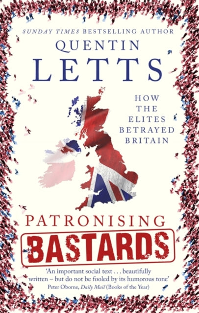 Patronising Bastards : How the Elites Betrayed Britain-9781472127365