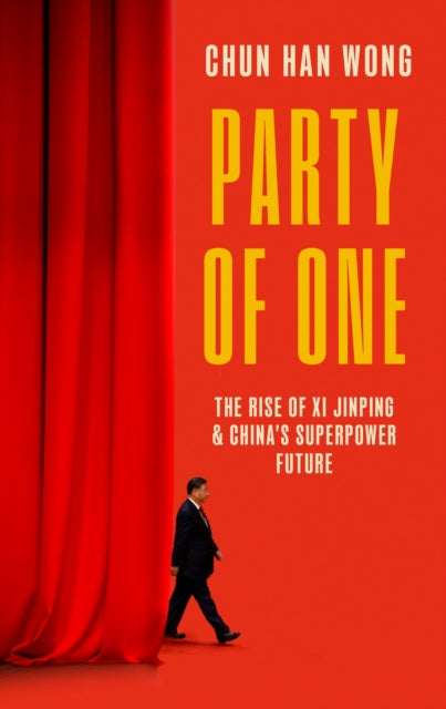 Party of One : The Rise of Xi Jinping and China's Superpower Future-9781472158512