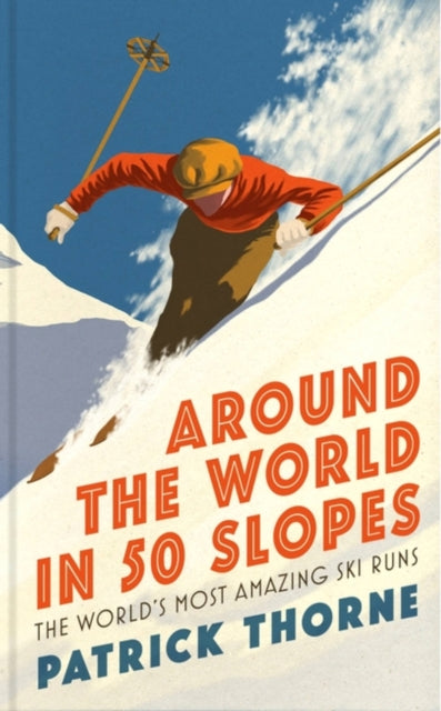 Around The World in 50 Slopes : The stories behind the world's most amazing ski runs-9781472294357