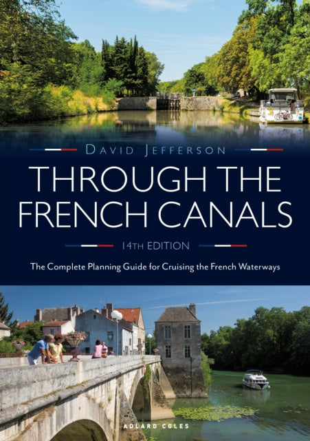 Through the French Canals : The Complete Planning Guide to Cruising the French Waterways-9781472981769